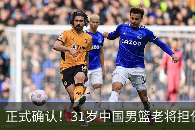 正式确认！31岁中国男篮老将担任国家队长，球迷：他有号召力